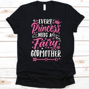 Every Princess Needs A Fairy Godmother Shirt, Gift For Godmothers, Baptism, Godparent, Godmom, Fairy Godparent, Benefactor, Godmother