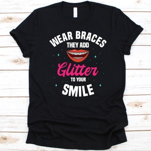 Wear Braces They Add Glitter Shirt, Teeth Design, Dentist Gift, Dental Specialist, Orthodontist Shirt, Dental Surgeon, Orthodontics Shirt