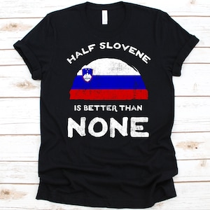 Half Slovene Is Better Than None Shirt, Flag Of Slovenia Graphic, Republic of Slovenia, Dual Citizenship Design, Dual Nationality Shirt