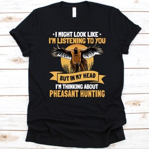 I Might Look Like I&#39;m Listening To You Shirt, Hunting Shirt, Hunter Gift, Hunting Shirt, Pheasant Bird Design, Bird Hunting, Shooting Lover