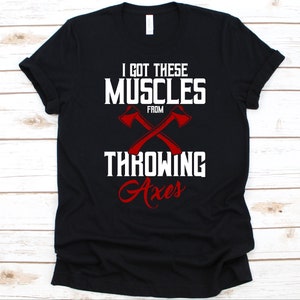 I Got These Muscles From Throwing Axes Shirt, Axe Throwing Graphic, Axes Design, Woodsman Shirt, Axe Thrower Shirt, Lumberjacks Competition