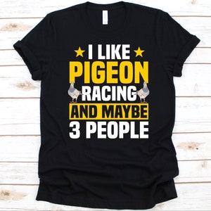 I Like Pigeon Racing And Maybe 3 People Shirt, Feral Pigeon Design For Men And Women, Gift For Bird Lover, City Doves, Pigeon Racing Graphic