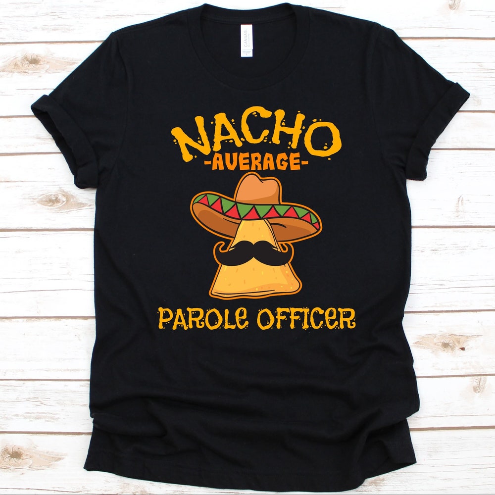 Nacho Average Parole Officer Shirt, Cinco De Mayo, Gift For Parole Officer, Mexican Taco Design For Men And Women, Nacho Lover Tee, Mustache