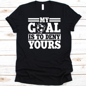 My Goal Is To Deny Yours Shirt, Soccer Player Gift, Soccer Ball, Goalkeeper Design, Soccer Goalie Shirt, Football Game, Goal Defender Shirt