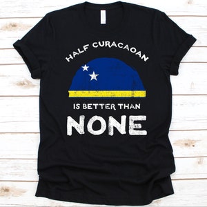 Half Curacaoan Is Better Than None Shirt, Flag Of Curacao Graphic, Lesser Antilles Island Country, Dual Citizenship Shirt, Dual Nationality