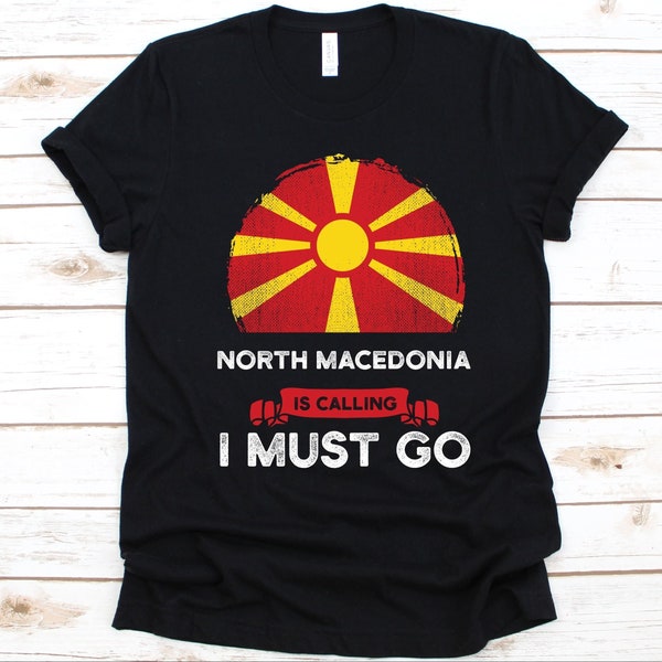North Macedonia Is Calling I Must Go Shirt, Gift, Flag Of North Macedonian, Republic of North Macedonia, Gift For North Macedonian Patriots