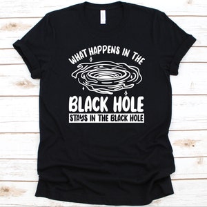 What Happens In The Black Hole Stays In The Blackhole Shirt, Astrophysicist Gift, Theoretical Astrophysics, Branch Of Science, Astronomy Tee