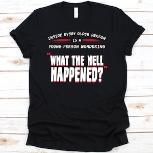 What The Hell Happened Shirt, Elderly, Funny Aging Shirt, Funny Aging Tee, Aging Shirt, Old Age T Shirt, Old, Anti Aging
