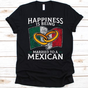 Happiness Is Being Married To A Mexican Shirt, Mexican Gift, Flag Of Mexico, Wedding Ring, Married Life, Marriage, Anniversary Gift, Mexican