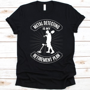 Metal Detecting Is My Retirement Plan Shirt, Detectorist Design, Metal Detecting Graphic, Dirt Fishing, Treasure Hunting, Retirement Gift