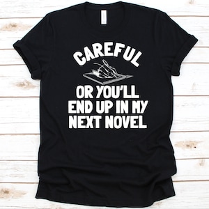 Careful Or You'll End Up In My Next Novel Shirt, Blogger Design, Blog Graphic, Gift For Bloggers, Writer Graphic, Journalism, Novel T-Shirt