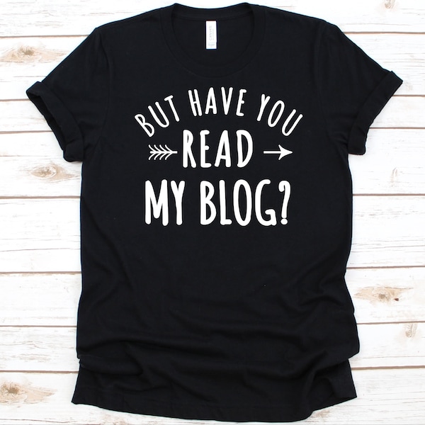 But Have You Read My Blog Shirt, Blogger Design, Blog Graphic, Gift For Bloggers, Writer T-Shirt, Journalism, Journalist, Weblog, Blogging