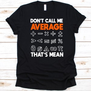 Don&#39;t Call Me Average That&#39;s Mean Shirt, Mathematics Teacher Gift, Funny Math Shirt, Mathematics Lovers, Math Symbols Design, Mathematician