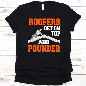 Roofer Gets On Top And Pounder Shirt, Cool Roof Mechanic Design, Gift For Roofing Contractor, Roofer T-Shirt, Construction Graphic, Roofing