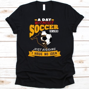 A Day Without Soccer Shirt, Football Lover, Sports Gift, Soccer Shirt, Soccer Player, Soccer Gift, Soccer Ball, Soccer Fans