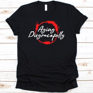 Aging Disgracefully Shirt, Aging, Elderly, Funny Aging Shirt, Funny Aging Tee, Aging Shirt, Old Age T Shirt, Old, Anti Aging