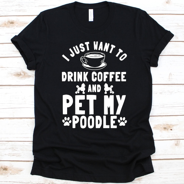 I Just Want To Drink Coffee And Pet My Poodle Shirt, Poodle Dog Design, Dog Lovers, Poodle Owner, Pudel, Caniche, Paw Print, Coffee Lover