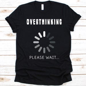 Overthinking Please Wait Shirt, Anxiety Awareness For Men And Women, Mental Health Illness, Depression T-Shirt, Anxiety Disorder Fighter