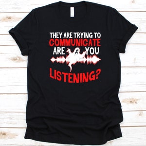 They Are Trying To Communicate Are You Listening Shirt, Gift For Ghost Hunters, Paranormal Activity, Ghost Hunting, Ghost Adventurers, Spook