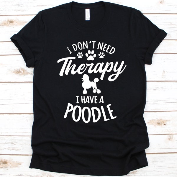 I Don't Need Therapy I Have A Poodle Shirt, Poodle Dog Design, Dog Lovers, Gift For Fur Parents, Poodle Owner, Pudel, Caniche, Paw Print Tee