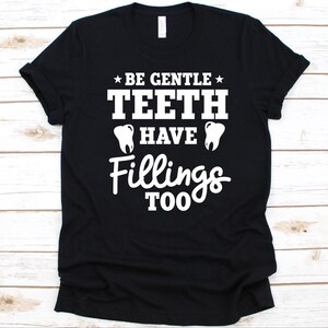 Be Gentle Teeth Have Fillings Too Shirt, Dental Hygienist Gift, Oral Hygienist Shirt, Tooth Design, Dental Professional, Dentistry Graphic