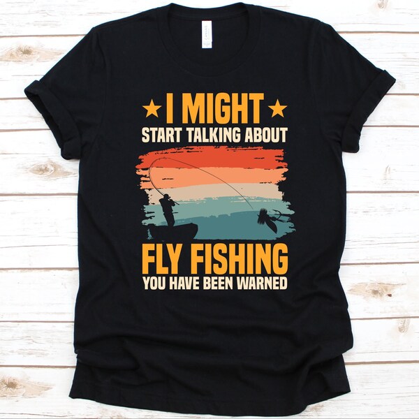 I Might Start Talking About Fly Fishing Shirt, Gift For Fishermen, Fishing Lovers, Fly Fishing Design, Fly Fishers Shirt, Freshwater Fishing