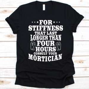 For Stiffness That Last Longer Than Four Hours Shirt, Mortician Gift, Undertakers Shirt, Funeral Director, Embalmer Shirt, Coffins Graphic