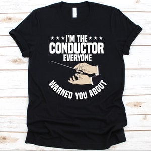 I&#39;m The Conductor Everyone Warned You About Shirt, Gift For Conductors, Music Director Graphic, Chief Conductor, Maestro Shirt, Baton Design