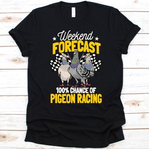 Weekend Forecast 100% Chance Of Pigeon Racing Shirt, Feral Pigeon Design For Men And Women, Gift For Bird Lover, City Doves, Pigeon Racing