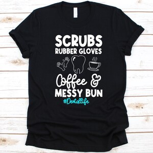 Scrubs Rubber Gloves Coffee & A Messy Bun Shirt, Gift For Dental Hygienist, Oral Hygienist, Tooth Design, Dental Professional, Dentistry
