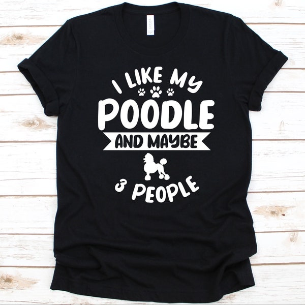 I Like My Poodle And Maybe 3 People Shirt, Poodle Dog Design, Dog Lover, Gift For Fur Parents, Poodle Owner, Pudel, Caniche, Paw Print Tee