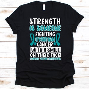 Strength is Someone Fighting Ovarian Cancer With a Smile Shirt, Cancer Awareness Gift, Teal Ribbon T-Shirt, Ovarian Cancer Warrior Graphic