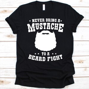 Never Bring A Mustache To A Beard Fight Shirt, Beard Design For Men, Beard Lover, Facial Hair Shirt, Bearded Men Shirt, Unshaven Facial Hair image 1