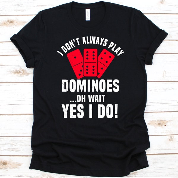 I Don't Always Play Dominoes Oh Wait Yes I Do Shirt, Geschenk für Domino Spieler, Domino, Karten dominoes, Spoof, Sevens, Fan Tan, Domino Tiles