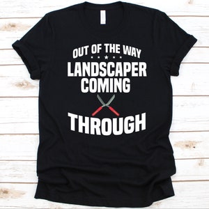 Out Of The Way Landscaper Coming Through Shirt, Gift For Landscapers, Landscaping, Landscaper, Gardening, Plant Lovers, Gardener, Plants