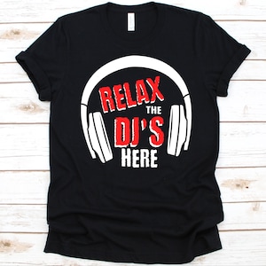Relax The DJ&#39;s Here Shirt, Disc Jockey Gift, Mobile Disc Jockey, Audio Mixers, Turntablists Shirt, DJ Controller, Club DJ, Headphone Design