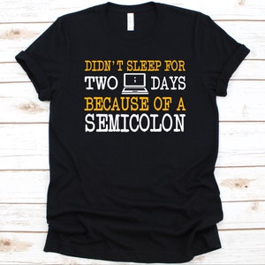 Didn&#39;t Sleep For Two Days Because Of A Semicolon Shirt, Computer Programming, Gift For Programmers, Coder, Computer Geek, Software Engineer