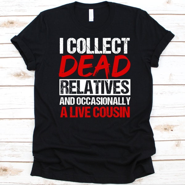 I Collect Dead Relatives And Occasionally A Live Cousin Shirt, Family Trees Lovers, Genealogist Shirt For Men And Women, Genealogy, Family