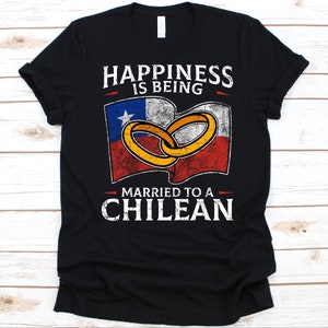 Happiness Is Being Married To A Chilean Shirt, Chilean  Gift, Flag Of Chile, Wedding Ring, Chilean, Married Life, Marriage, Anniversary Gift