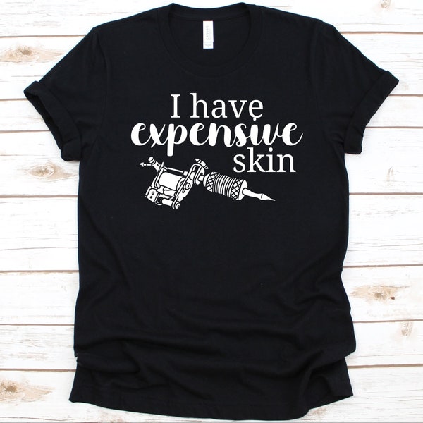 I Have Expensive Skin Shirt, Tattoo Addict T-Shirt, Tattooing, Tattoo Arts Gift, Tattoo Lovers Shirt, Tattoo Ink, Tattoo Art, Tattoo Gift