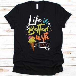 Life Is Better With Sprinkles Shirt, Ice Cream Dessert, Ice Cream Shirt, Ice Cream Cone, Frozen Dessert Design, Sprinkle Toppings Graphic