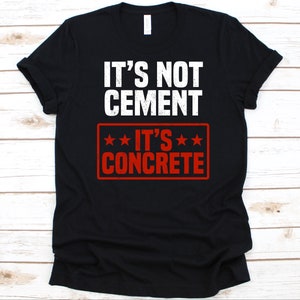 It&#39;s Not Cement It&#39;s Concrete Shirt, Construction Worker, Cement Mixer, Mason Shirt, Construction Laborer, Cement Finisher, Builder Shirt