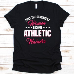 Only The Strongest Women Become Athletic Trainers Shirt, Sports Coach, Athletic Training, Athlete Shirt, Athletic Graphic, Athletic Trainer