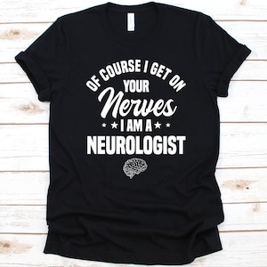 Of Course I Get On Your Nerves I&#39;m A Neurologist Shirt, Gift For Neurologists, Neurology Lover, Physician, Nervous System, Brain Graphic