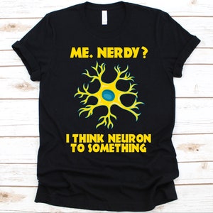 Me Nerdy I Think Neuron To Something Shirt, Geschenk für Neurowissenschaftler, Neurowissenschaftler, Neurowissenschaften Liebhaber, Nervensystem, Nerven Design, Gehirn Grafik