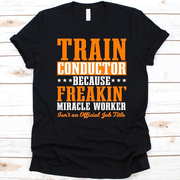 Train Conductor Because Freakin' Miracle Worker Shirt, Gift For Conductors, Ticket Collector, Ticket Inspector, Railroad Man, Ticket Taker