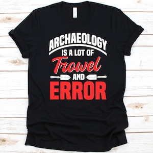 Arqueologia é muita espátula e camisa de erro, presente para o amante da história, design espirituoso de arqueologia para homens e mulheres, gráfico de história antiga