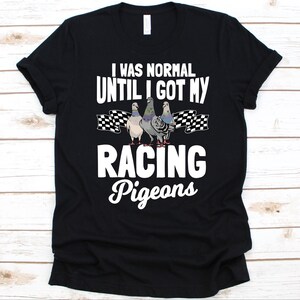 I Was Normal Until I Got My Racing Pigeons Shirt, Feral Pigeon Design, Gift For Bird Lovers, City Doves, Pigeon Racing Graphic, Pigeon Racer