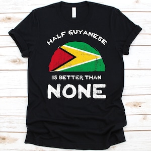 Half Guyanese Is Better Than None Shirt, Flag Of Guyana, Co-operative Republic of Guyana, Dual Citizen, Dual Nationality, Half Guyanese Gift