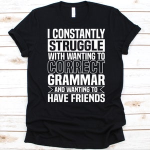 I Constantly Struggle With Wanting To Correct Grammar Shirt, Grammar Police, English Teacher Gift, English Grammar, Orthographizer Shirt